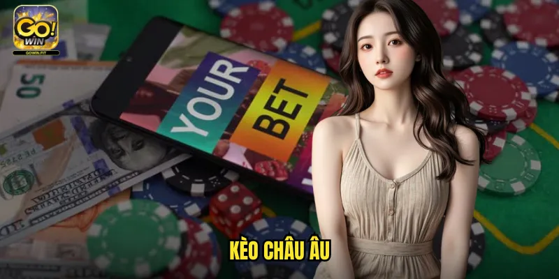 Kèo Châu Âu Gowin - Cá Cược Theo Tiêu Chuẩn Quốc Tế Ưa Thích 1 kèo châu Âu