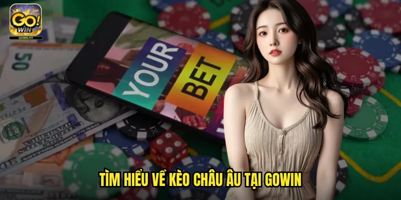 Kèo Châu Âu Gowin - Cá Cược Theo Tiêu Chuẩn Quốc Tế Ưa Thích 2 Tìm Hiểu Về Kèo Châu Âu Tại Gowin