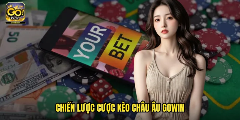Kèo Châu Âu Gowin - Cá Cược Theo Tiêu Chuẩn Quốc Tế Ưa Thích 3 Chiến Lược Cược Kèo Châu Âu Gowin