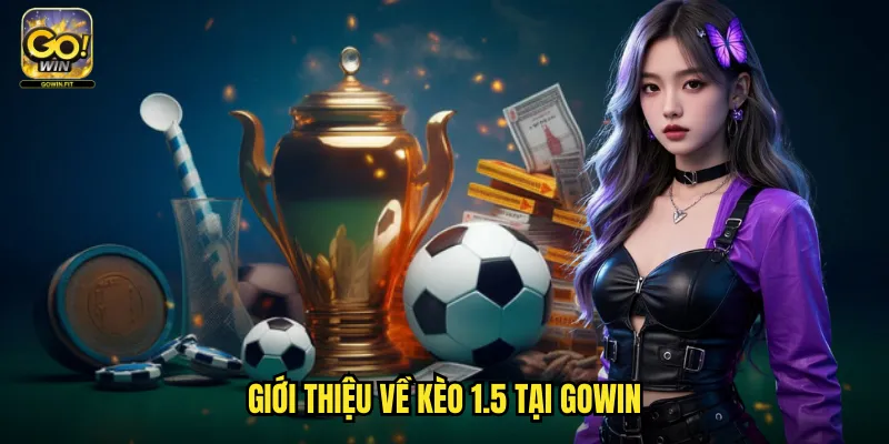 Kèo 1.5 Gowin - Cá Cược Chấp Tiêu Chuẩn Với Mức Chênh Lệch Rõ Ràng 2 Giới Thiệu Về Kèo 1.5 Tại Gowin