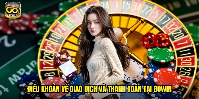 Điều Khoản Điều Kiện Gowin - Quy Định Sử Dụng Dịch Vụ Chi Tiết 2 Điều khoản về giao dịch và thanh toán tại Gowin