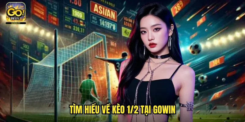 Kèo 1/2 Gowin - Cá Cược Chấp Nhẹ Với Cơ Hội Thắng Tương Đương 2 Tìm Hiểu Về Kèo 1/2 Tại Gowin