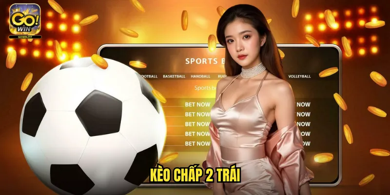 Kèo Chấp 2 Trái Gowin - Cá Cược Chấp Lớn Cho Những Trận Chênh Lệch Sức Mạnh 1 Kèo Chấp 2 Trái