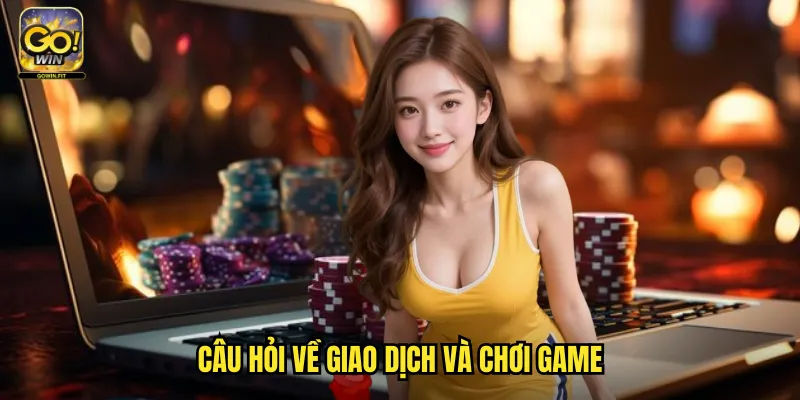 Câu Hỏi Thường Gặp Gowin - Giải Đáp Mọi Thắc Mắc Của Bạn 3 Câu hỏi về giao dịch và chơi game