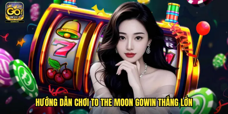 To The Moon Tại Gowin - Bay Lên Mặt Trăng Săn Giải Thưởng 3 Hướng dẫn chơi To The Moon gowin thắng lớn