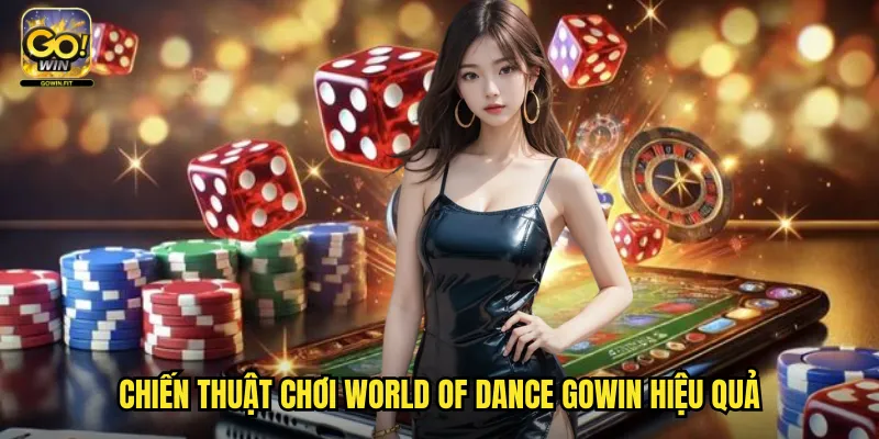 World Of Dance Gowin - Thế Giới Âm Nhạc Và Giải Thưởng Khủng 3 Chiến thuật chơi World Of Dance gowin hiệu quả