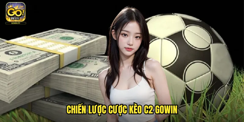 Kèo C2 Gowin - Hình Thức Cá Cược Bóng Đá Phổ Biến Nhất 3 Chiến Lược Cược Kèo C2 Gowin