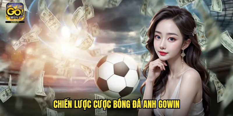 Chiến Lược Cược Bóng Đá Anh Gowin