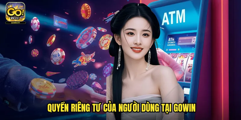 Chính Sách Bảo Mật Gowin - Cam Kết Bảo Vệ Thông Tin Người Chơi 2 Quyền riêng tư của người dùng tại Gowin